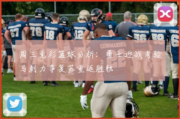 周三竞彩篮球分析：勇士迎战考验马刺力争复苏重返胜轨