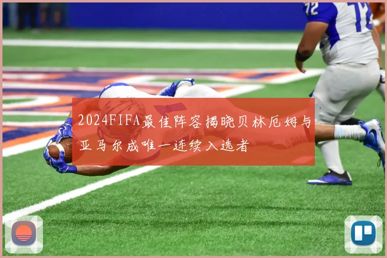 2024FIFA最佳阵容揭晓贝林厄姆与亚马尔成唯一连续入选者